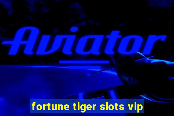 fortune tiger slots vip